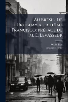 Au Brésil. De l'Uruguay au rio São Francisco; préface de m. É. Levasseur