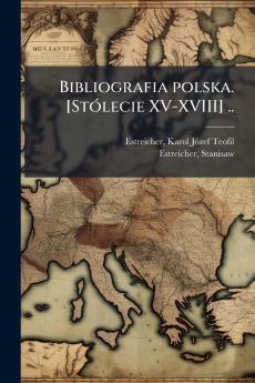 Bibliografia polska. [Stólecie XV-XVIII] ..