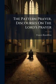 The Pattern Prayer Discourses On The Lord's Prayer