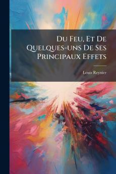 Du Feu Et De Quelques-uns De Ses Principaux Effets