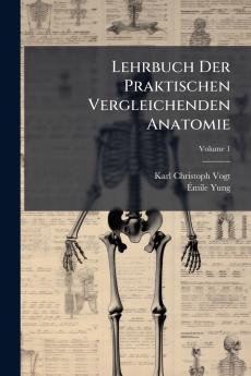 Lehrbuch Der Praktischen Vergleichenden Anatomie; Volume 1