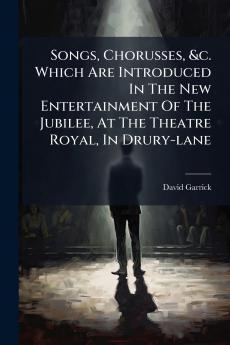 Songs Chorusses &c. Which Are Introduced In The New Entertainment Of The Jubilee At The Theatre Royal In Drury-lane