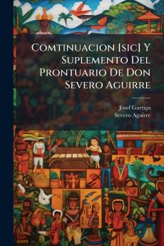 Comtinuacion [sic] Y Suplemento Del Prontuario De Don Severo Aguirre