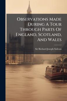 Observations Made During A Tour Through Parts Of England Scotland And Wales