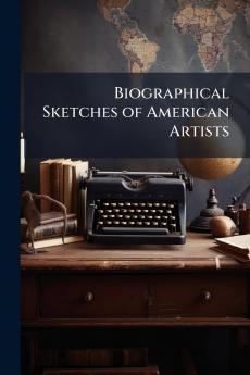 Biographical Sketches of American Artists