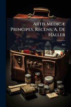 Artis Medicæ Principes Recens. A. De Haller