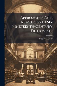 Approaches And Reactions In Six Nineteenth-century Fictionists