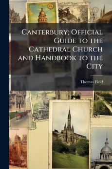 Canterbury; Official Guide to the Cathedral Church and Handbook to the City