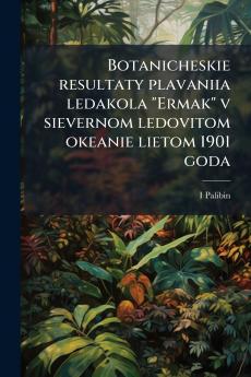Botanicheskie resultaty plavaniia ledakola Ermak v sievernom ledovitom okeanie lietom 1901 goda
