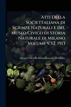Atti Della Societtaliana di Scienze Naturali e del Museo Civico di Storia Naturale di Milano Volume v.52 1913