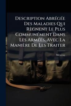 Description Abrégée Des Maladies Qui Règnent Le Plus Communément Dans Les Armées Avec La Manière De Les Traiter