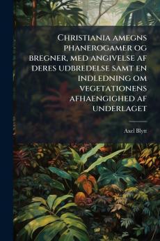 Christiania amegns phanerogamer og bregner med angivelse af deres udbredelse samt en indledning om vegetationens afhaengighed af underlaget