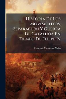 Historia De Los Movimientos Separación Y Guerra De Cataluña En Tiempo De Felipe Iv