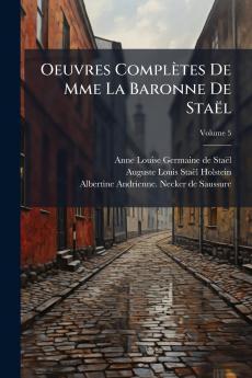 Oeuvres Complètes De Mme La Baronne De Staël; Volume 5
