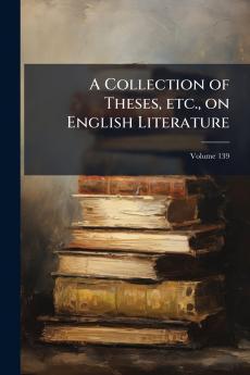 A Collection of Theses etc. on English Literature; Volume 139