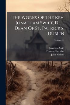 The Works Of The Rev. Jonathan Swift D.d. Dean Of St. Patrick's Dublin; Volume 22