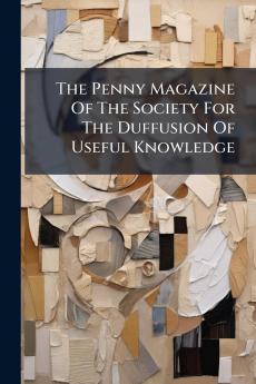 The Penny Magazine Of The Society For The Duffusion Of Useful Knowledge