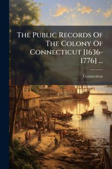 The Public Records Of The Colony Of Connecticut [1636-1776] ...
