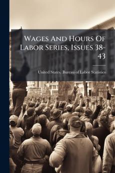 Wages And Hours Of Labor Series Issues 38-43
