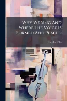 Why We Sing And Where The Voice Is Formed And Placed