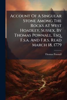 Account Of A Singular Stone Among The Rocks At West Hoadley Sussex By Thomas Pownall Esq. F.s.a. And F.r.s. Read March 18 1779