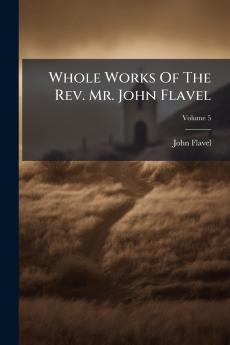 Whole Works Of The Rev. Mr. John Flavel; Volume 5