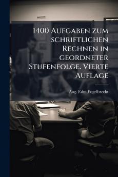 1400 Aufgaben zum schriftlichen Rechnen in geordneter Stufenfolge. Vierte Auflage