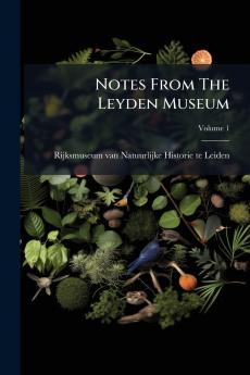 Notes From The Leyden Museum; Volume 1