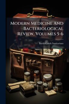 Modern Medicine And Bacteriological Review Volumes 5-6