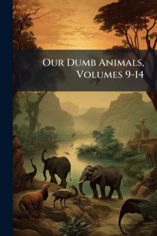 Our Dumb Animals Volumes 9-14