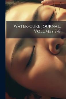 Water-cure Journal Volumes 7-8