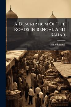 A Description Of The Roads In Bengal And Bahar