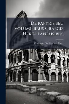 De papyris seu voluminibus Graecis Herculanensibus