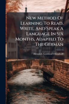 New Method Of Learning To Read Write And Speak A Language In Six Months Adapted To The German