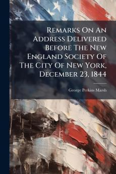 Remarks On An Address Delivered Before The New England Society Of The City Of New York December 23 1844