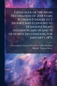 Catalogue of the Mean Declination of 2018 Stars Between 0 [hour] to 2 [hours] and 12 [hours] to 24 [hours] Right Ascension and 10 and 70 of North Declination for January 1 1875
