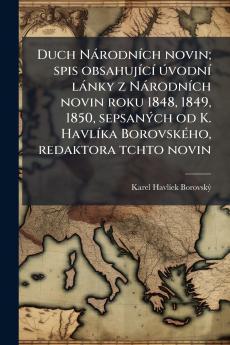 Duch Národních novin; spis obsahující úvodní lánky z Národních novin roku 1848 1849 1850 sepsaných od K. Havlíka Borovského redaktora tchto novin