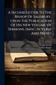 A Second Letter To The Bishop Of Salisbury Upon The Publication Of His New Volume Of Sermons. (misc. In Verse And Prose)
