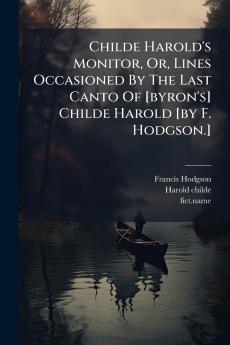 Childe Harold's Monitor Or Lines Occasioned By The Last Canto Of [byron's] Childe Harold [by F. Hodgson.]