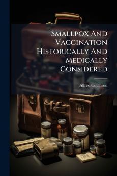 Smallpox And Vaccination Historically And Medically Considered