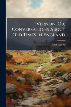 Vernon Or Conversations About Old Times In England