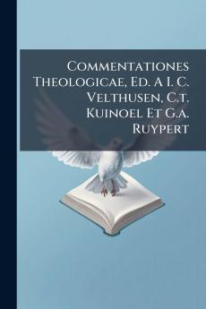 Commentationes Theologicae Ed. A I. C. Velthusen C.t. Kuinoel Et G.a. Ruypert