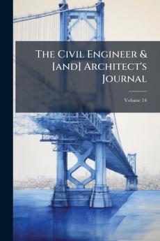 The Civil Engineer & [and] Architect's Journal; Volume 16