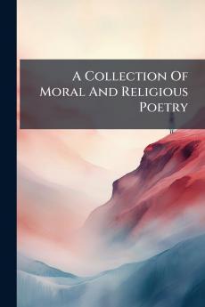 A Collection Of Moral And Religious Poetry