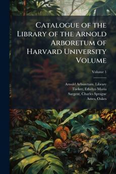 Catalogue of the Library of the Arnold Arboretum of Harvard University Volume