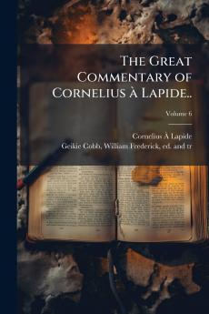 The Great Commentary of Cornelius à Lapide..; Volume 6