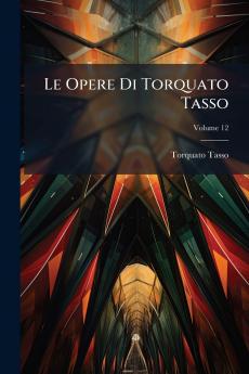 Le Opere Di Torquato Tasso; Volume 12