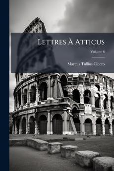 Lettres À Atticus; Volume 6