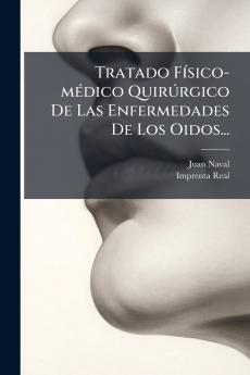 Tratado Físico-médico Quirúrgico De Las Enfermedades De Los Oidos...