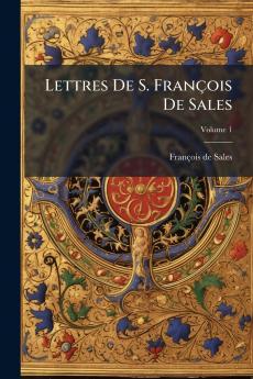 Lettres De S. François De Sales; Volume 1